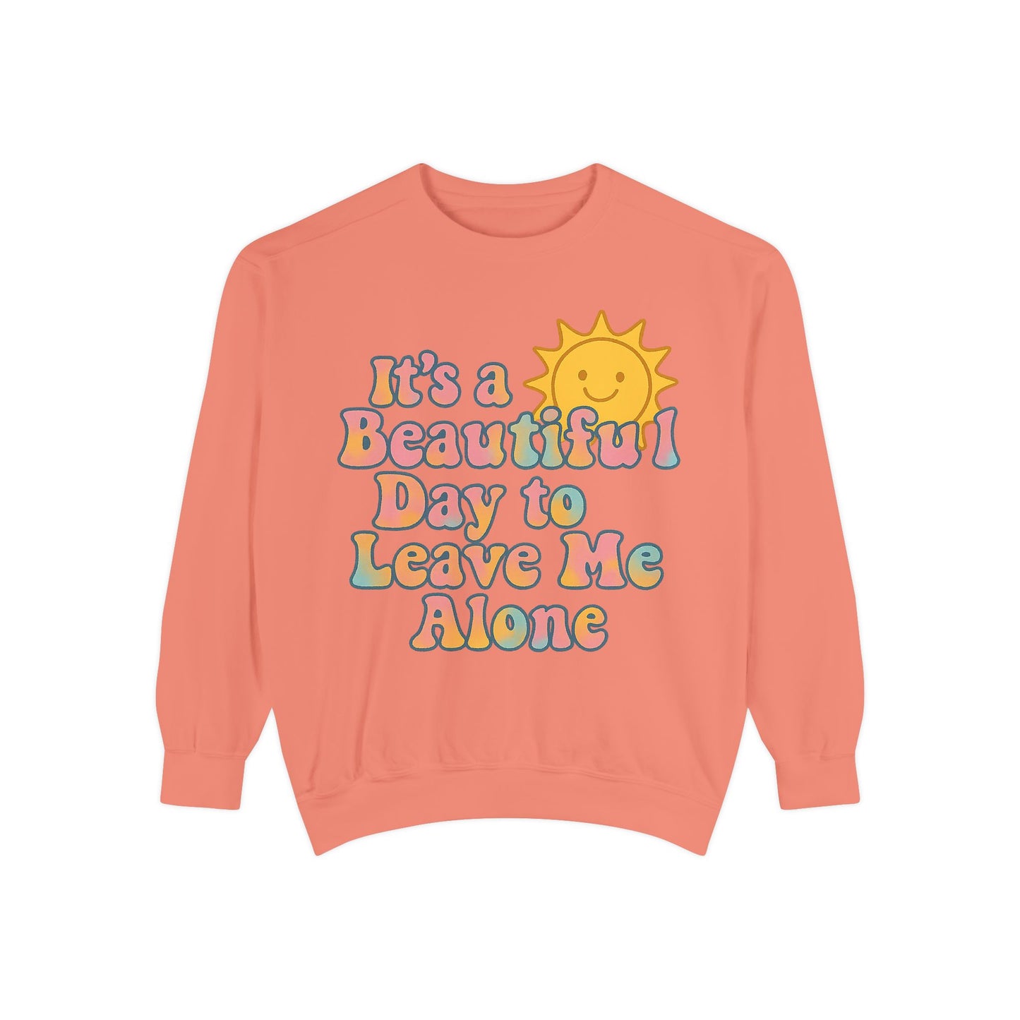Unisex Garment-Dyed Sweatshirt | It's a Beautiful Day to Leave Me Alone - Cozy Gift, Relaxation Wear, Casual Outing, Sunshine Vibes