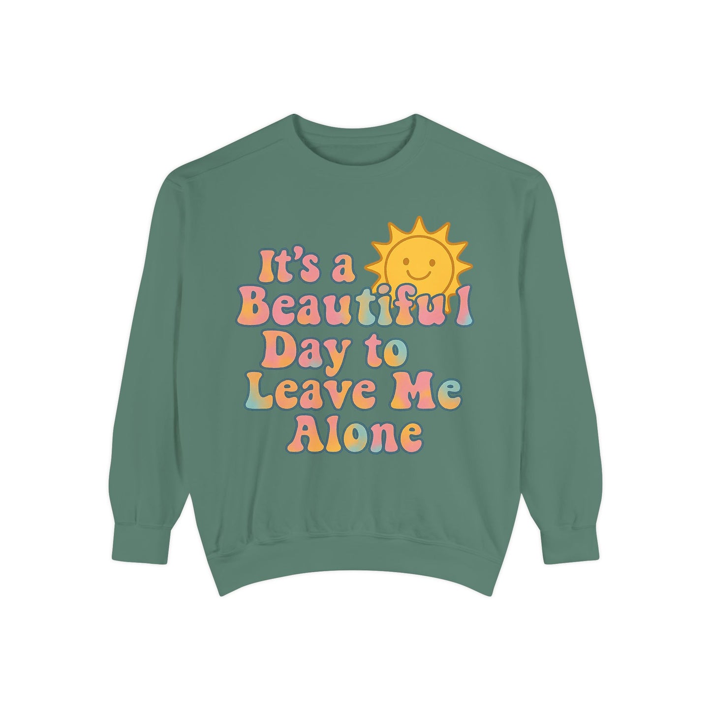 Unisex Garment-Dyed Sweatshirt | It's a Beautiful Day to Leave Me Alone - Cozy Gift, Relaxation Wear, Casual Outing, Sunshine Vibes