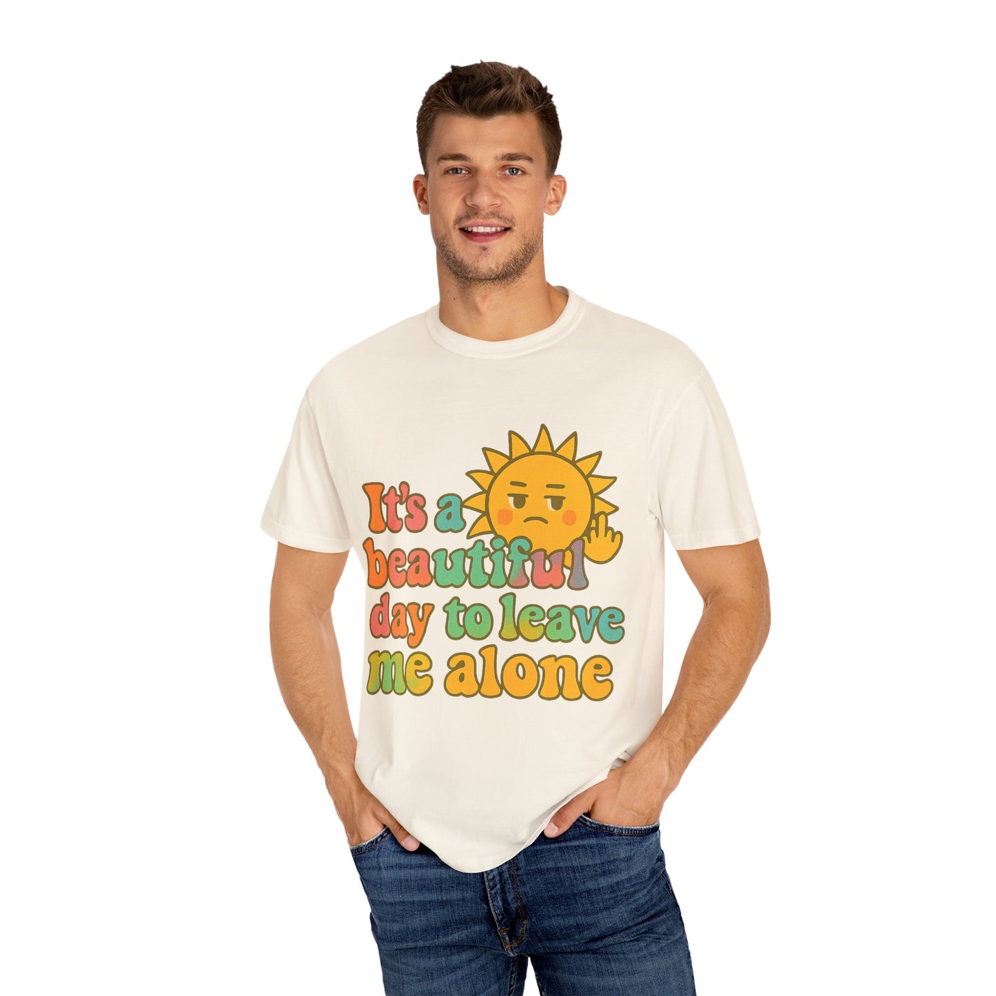 Unisex Garment-Dyed T-shirt | It's a Beautiful Day to Leave Me Alone - Casual Wear, Gifts for Friends, Summer Vibes, Relaxation
