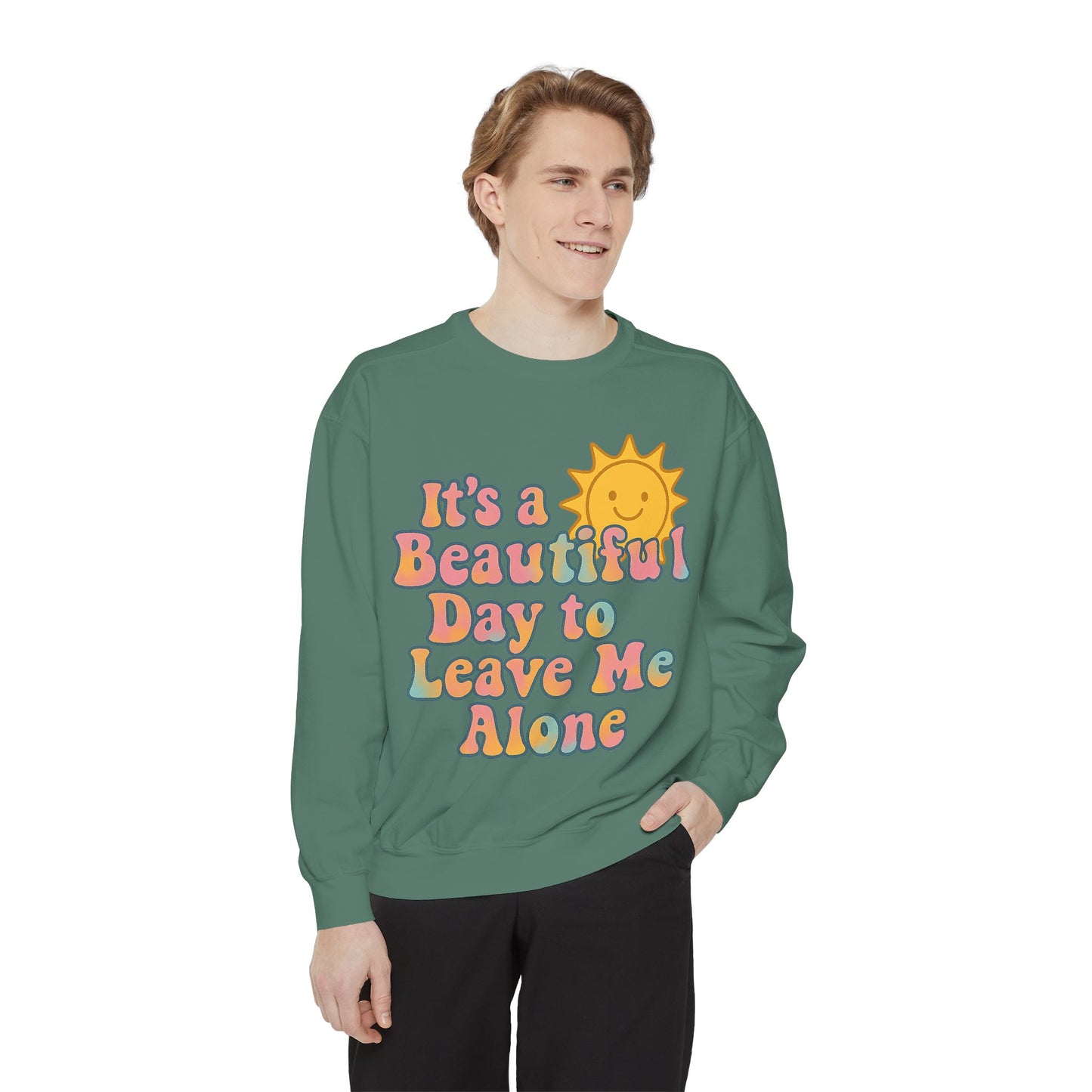 Unisex Garment-Dyed Sweatshirt | It's a Beautiful Day to Leave Me Alone - Cozy Gift, Relaxation Wear, Casual Outing, Sunshine Vibes