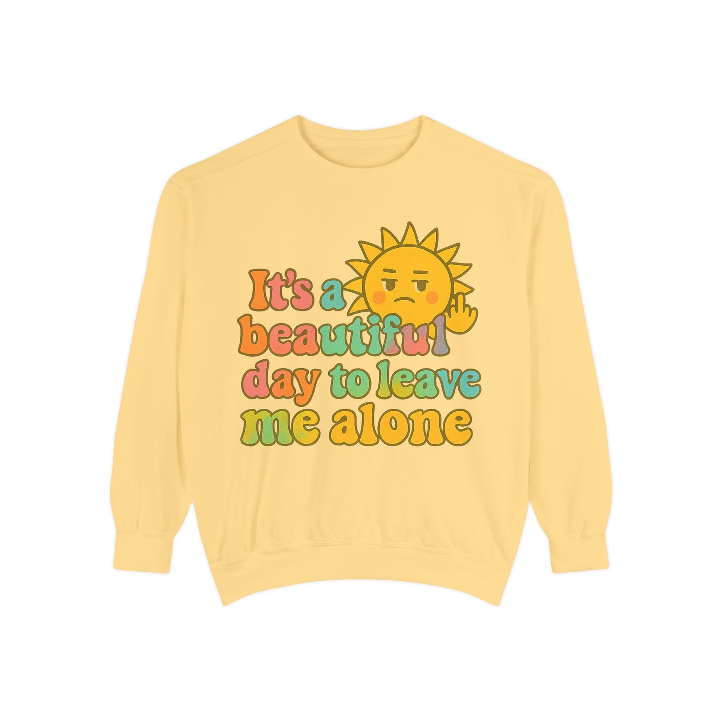 Garment-Dyed Sweatshirt | It's a Beautiful Day to Leave Me Alone - Casual Crewneck Top, Funny Graphic Sweatshirt, Unique Gift, Anti-Social