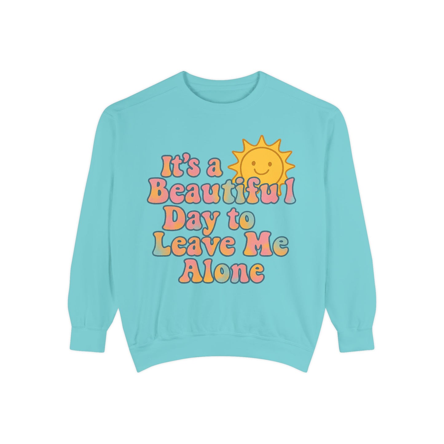 Unisex Garment-Dyed Sweatshirt | It's a Beautiful Day to Leave Me Alone - Cozy Gift, Relaxation Wear, Casual Outing, Sunshine Vibes