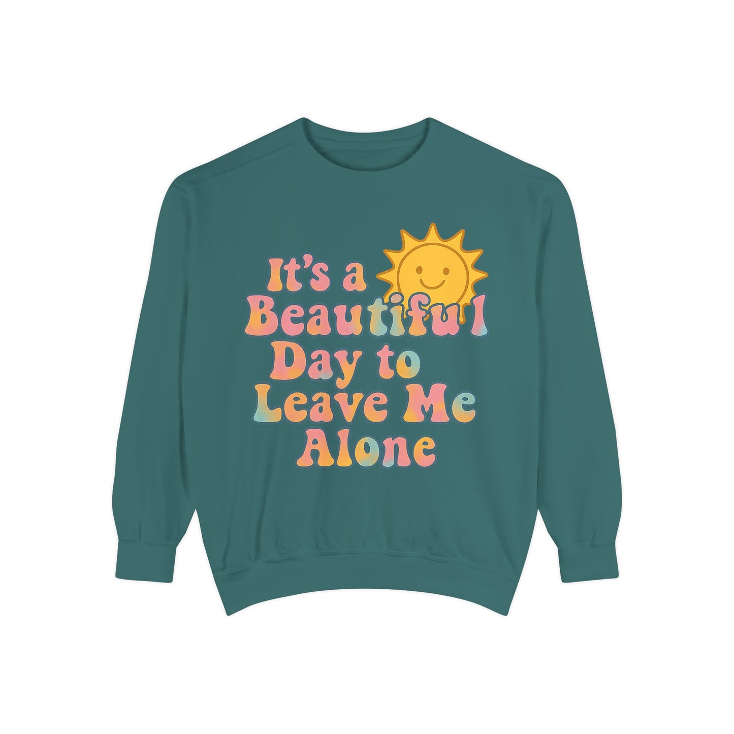 Unisex Garment-Dyed Sweatshirt | It's a Beautiful Day to Leave Me Alone - Cozy Gift, Relaxation Wear, Casual Outing, Sunshine Vibes
