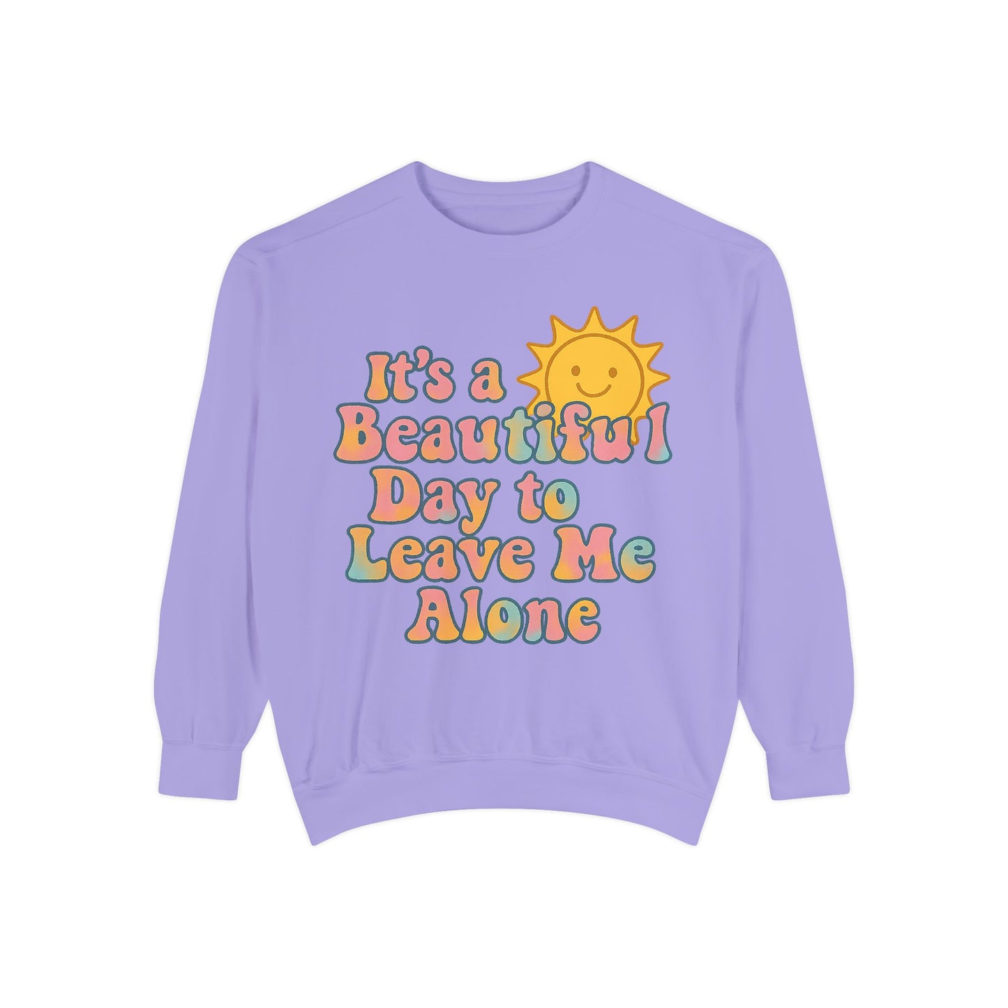 Unisex Garment-Dyed Sweatshirt | It's a Beautiful Day to Leave Me Alone - Cozy Gift, Relaxation Wear, Casual Outing, Sunshine Vibes