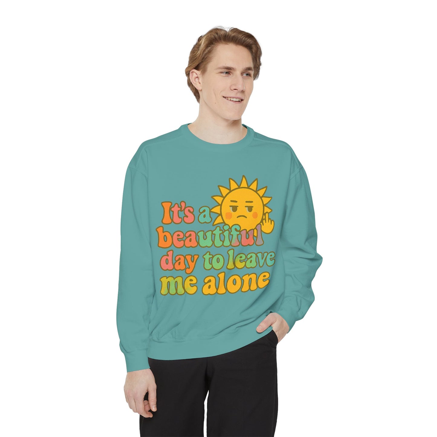 Garment-Dyed Sweatshirt | It's a Beautiful Day to Leave Me Alone - Casual Crewneck Top, Funny Graphic Sweatshirt, Unique Gift, Anti-Social