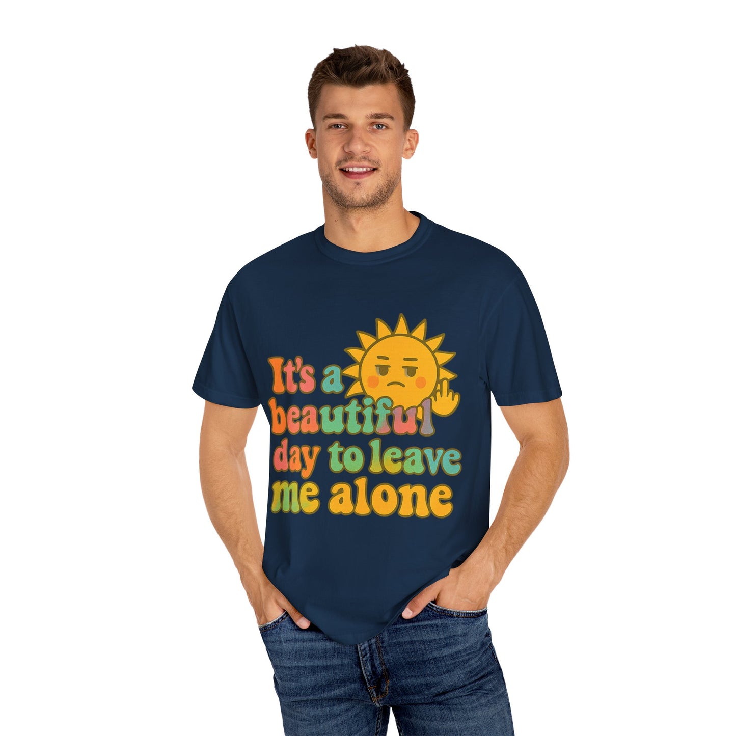 Unisex Garment-Dyed T-shirt | It's a Beautiful Day to Leave Me Alone - Casual Wear, Gifts for Friends, Summer Vibes, Relaxation