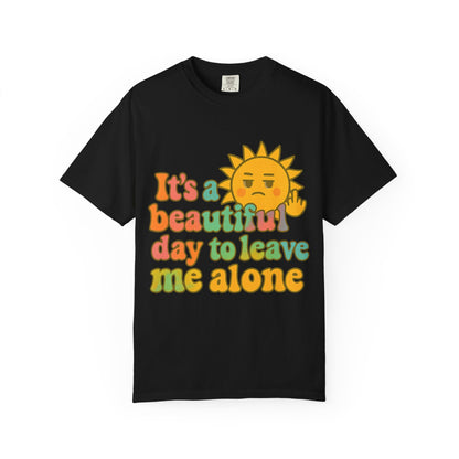 Unisex Garment-Dyed T-shirt | It's a Beautiful Day to Leave Me Alone - Casual Wear, Gifts for Friends, Summer Vibes, Relaxation